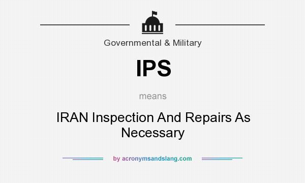 What does IPS mean? It stands for IRAN Inspection And Repairs As Necessary