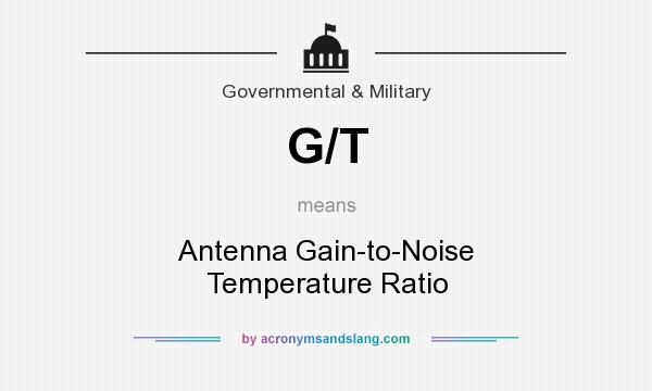 What does G/T mean? It stands for Antenna Gain-to-Noise Temperature Ratio