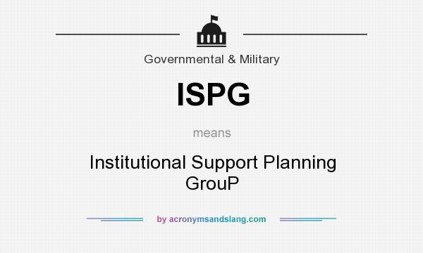 What does ISPG mean? It stands for Institutional Support Planning GrouP