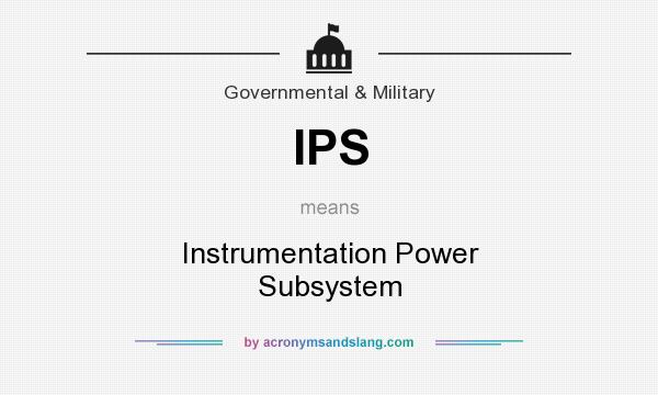 What does IPS mean? It stands for Instrumentation Power Subsystem