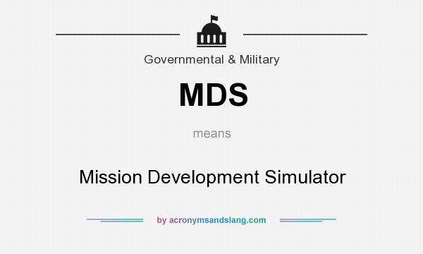 What does MDS mean? It stands for Mission Development Simulator
