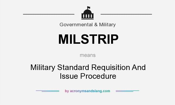 What does MILSTRIP mean? It stands for Military Standard Requisition And Issue Procedure