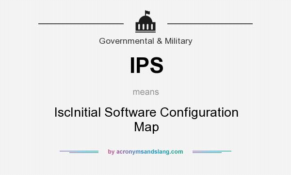 What does IPS mean? It stands for IscInitial Software Configuration Map