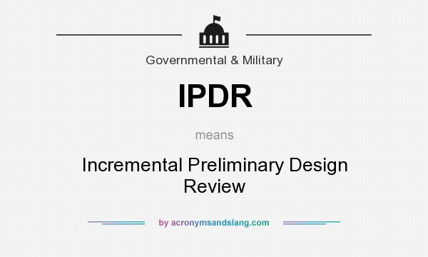 What does IPDR mean? It stands for Incremental Preliminary Design Review