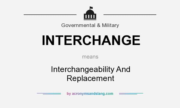 What does INTERCHANGE mean? It stands for Interchangeability And Replacement