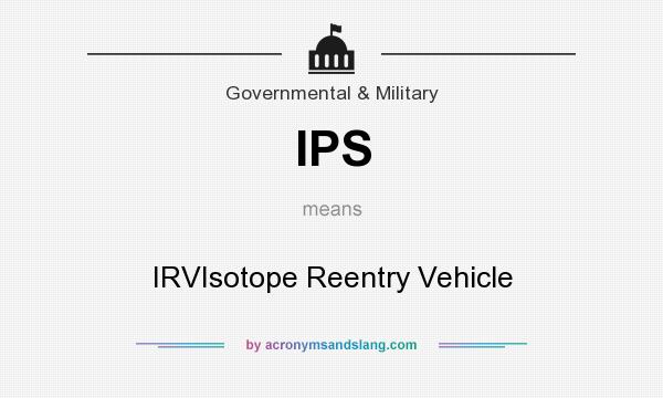What does IPS mean? It stands for IRVIsotope Reentry Vehicle