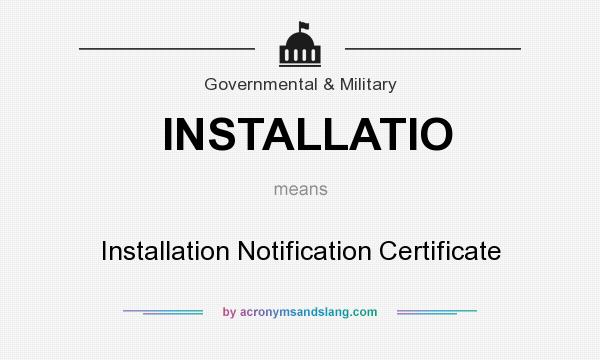 What does INSTALLATIO mean? It stands for Installation Notification Certificate