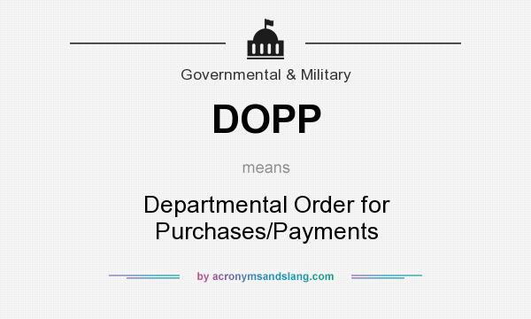 What does DOPP mean? It stands for Departmental Order for Purchases/Payments