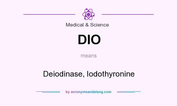 What does DIO mean? It stands for Deiodinase, Iodothyronine