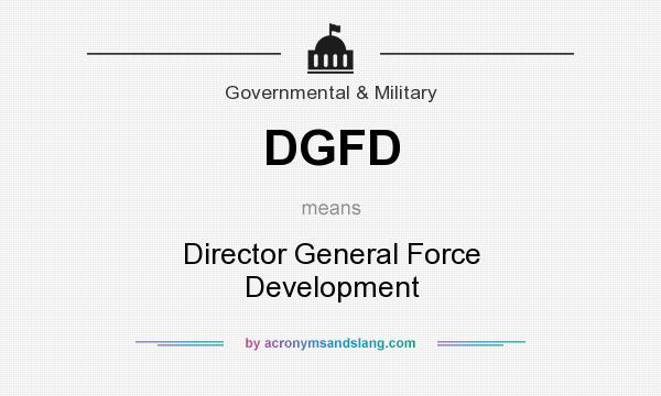What does DGFD mean? It stands for Director General Force Development