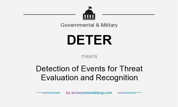 What does DETER mean? It stands for Detection of Events for Threat Evaluation and Recognition