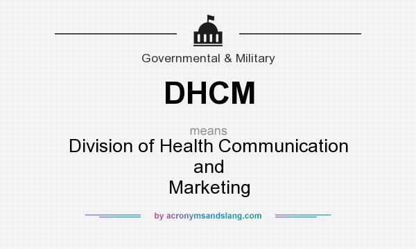 What does DHCM mean? It stands for Division of Health Communication and Marketing
