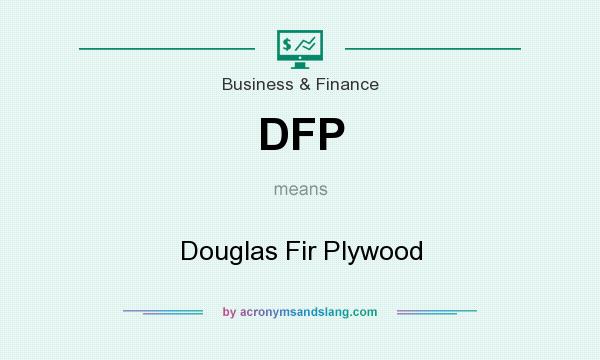 What does DFP mean? It stands for Douglas Fir Plywood