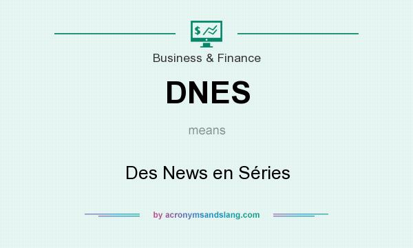 What does DNES mean? It stands for Des News en Séries