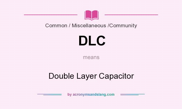 What does DLC mean? It stands for Double Layer Capacitor