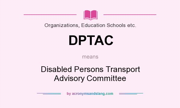 What does DPTAC mean? It stands for Disabled Persons Transport Advisory Committee