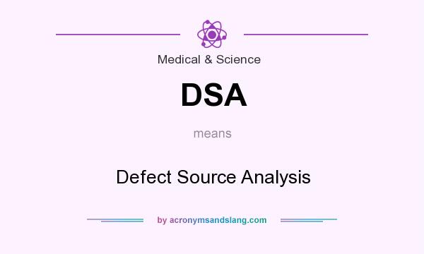 What does DSA mean? It stands for Defect Source Analysis