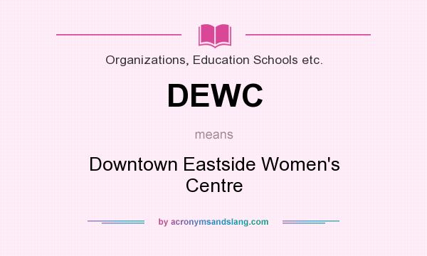 What does DEWC mean? It stands for Downtown Eastside Women`s Centre