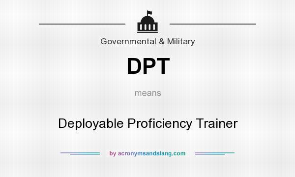 What does DPT mean? It stands for Deployable Proficiency Trainer