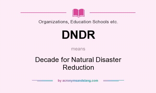 What does DNDR mean? It stands for Decade for Natural Disaster Reduction