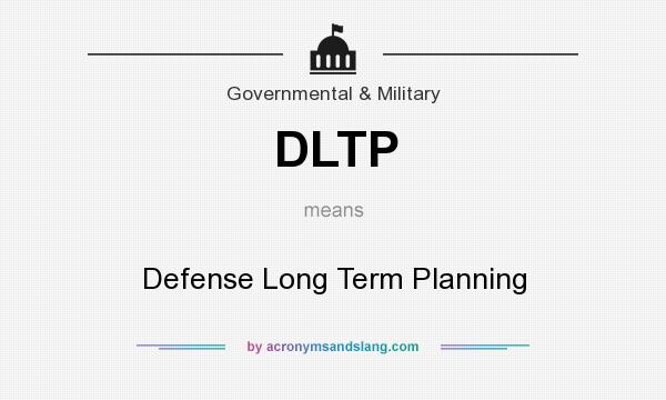 What does DLTP mean? It stands for Defense Long Term Planning