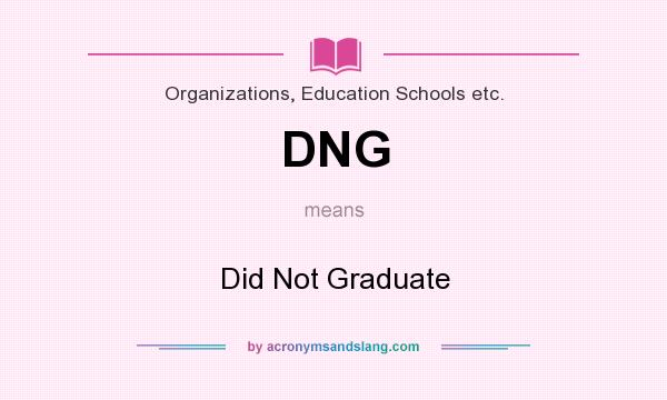 What does DNG mean? It stands for Did Not Graduate