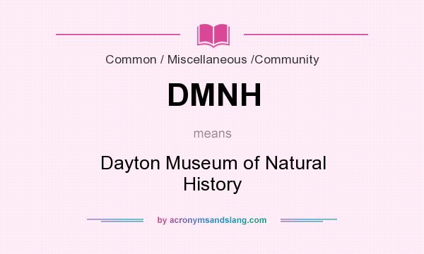 What does DMNH mean? It stands for Dayton Museum of Natural History