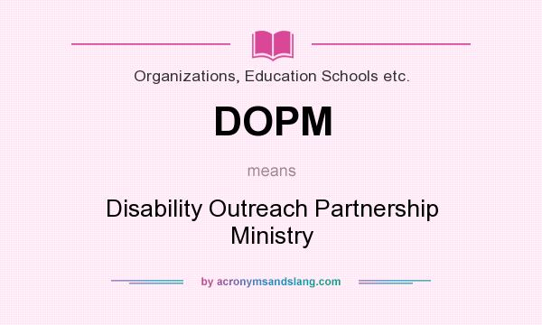 What does DOPM mean? It stands for Disability Outreach Partnership Ministry