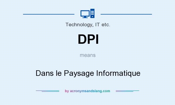 What does DPI mean? It stands for Dans le Paysage Informatique
