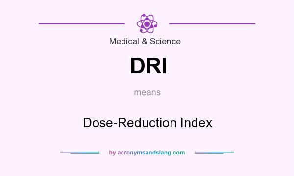 What does DRI mean? It stands for Dose-Reduction Index