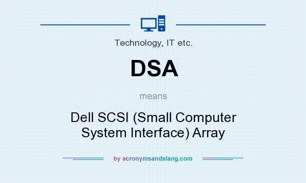 What does DSA mean? It stands for Dell SCSI (Small Computer System Interface) Array