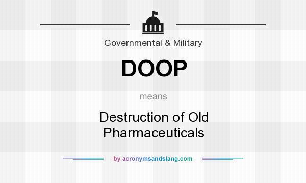 What does DOOP mean? It stands for Destruction of Old Pharmaceuticals