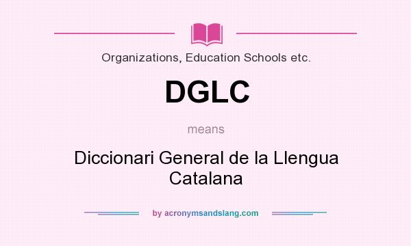 What does DGLC mean? It stands for Diccionari General de la Llengua Catalana