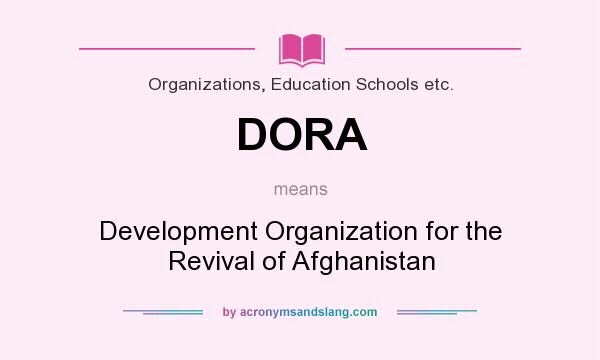 What does DORA mean? It stands for Development Organization for the Revival of Afghanistan