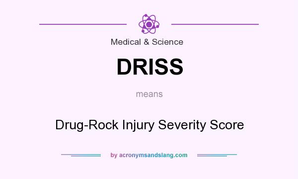 What does DRISS mean? It stands for Drug-Rock Injury Severity Score