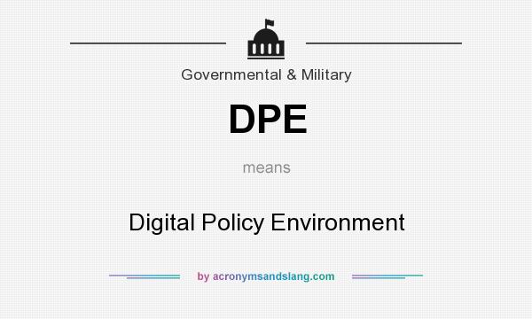 What does DPE mean? It stands for Digital Policy Environment
