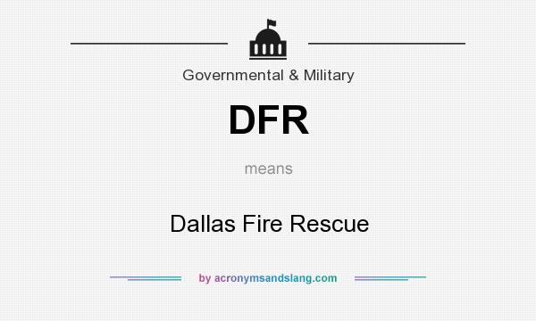 What does DFR mean? It stands for Dallas Fire Rescue