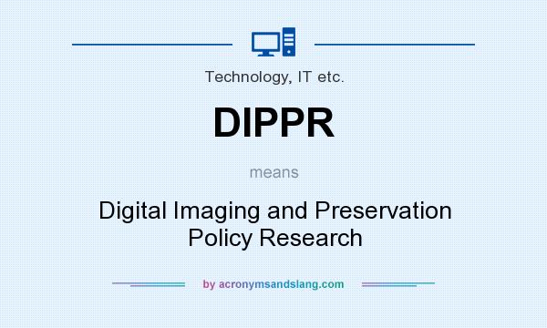 What does DIPPR mean? It stands for Digital Imaging and Preservation Policy Research