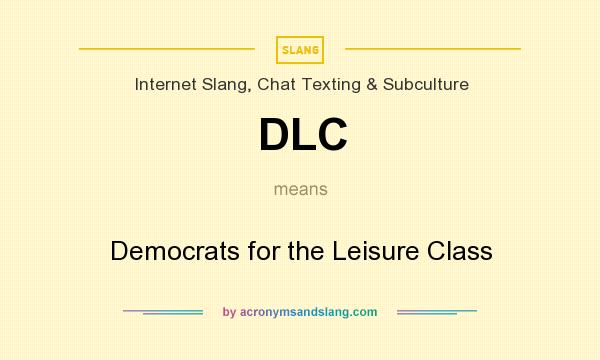 What does DLC mean? It stands for Democrats for the Leisure Class