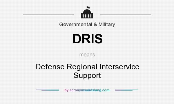 What does DRIS mean? It stands for Defense Regional Interservice Support