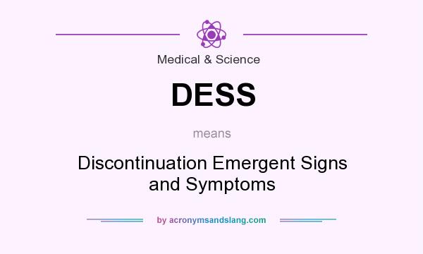 What does DESS mean? It stands for Discontinuation Emergent Signs and Symptoms