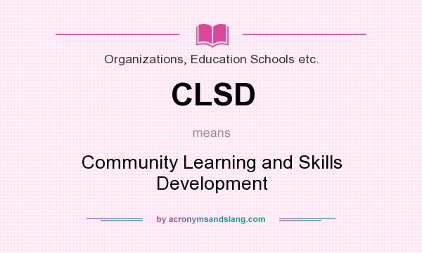 What does CLSD mean? It stands for Community Learning and Skills Development
