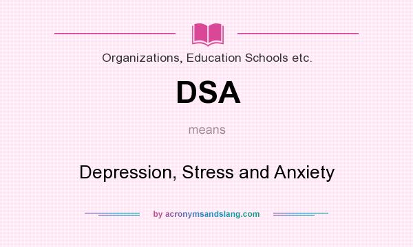 What does DSA mean? It stands for Depression, Stress and Anxiety
