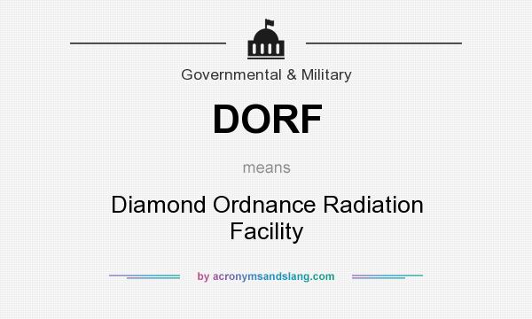 What does DORF mean? It stands for Diamond Ordnance Radiation Facility