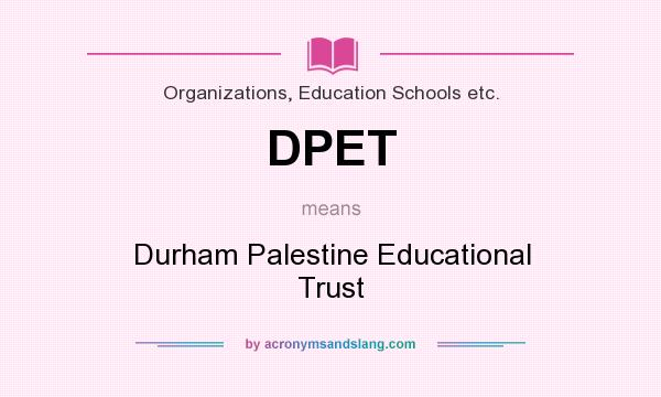 What does DPET mean? It stands for Durham Palestine Educational Trust