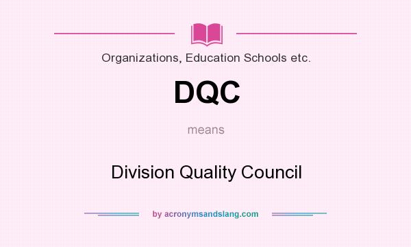 What does DQC mean? It stands for Division Quality Council