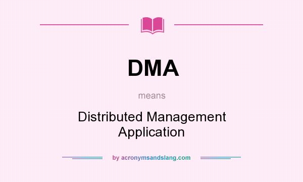 What does DMA mean? It stands for Distributed Management Application