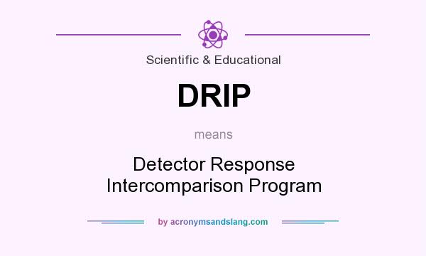 What does DRIP mean? It stands for Detector Response Intercomparison Program