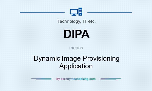 What does DIPA mean? It stands for Dynamic Image Provisioning Application