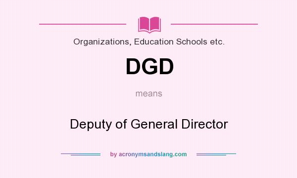 What does DGD mean? It stands for Deputy of General Director